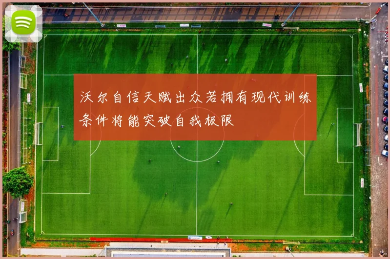 沃尔自信天赋出众若拥有现代训练条件将能突破自我极限